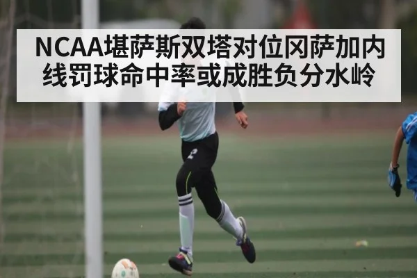 NCAA堪萨斯双塔对位冈萨加内线罚球命中率或成胜负分水岭
